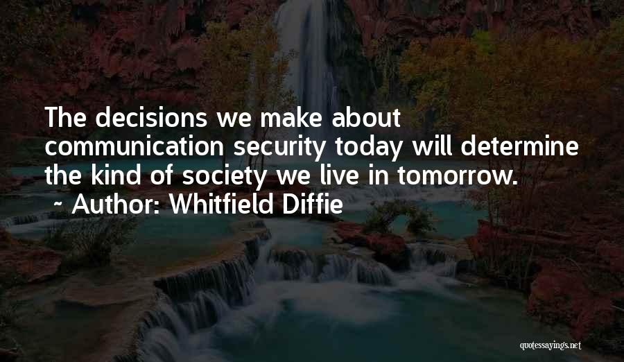 Decisions You Make Today Quotes By Whitfield Diffie