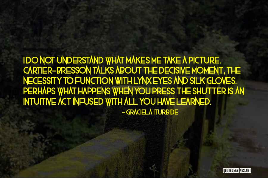 Decisive Moments Quotes By Graciela Iturbide