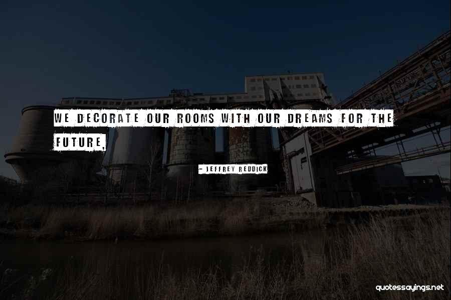 Decorate Quotes By Jeffrey Reddick Decorate Quotes By Jeffrey Reddick