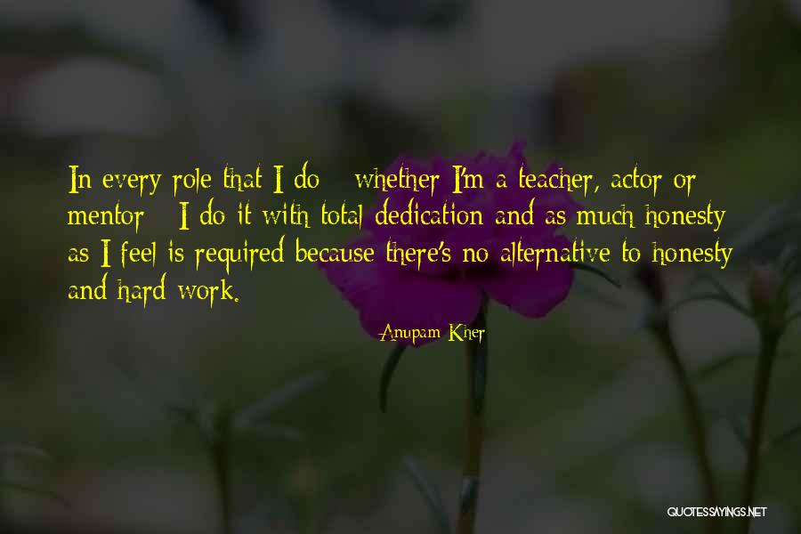 Dedication And Hard Work Quotes By Anupam Kher Dedication And Hard Work Quotes By Anupam Kher