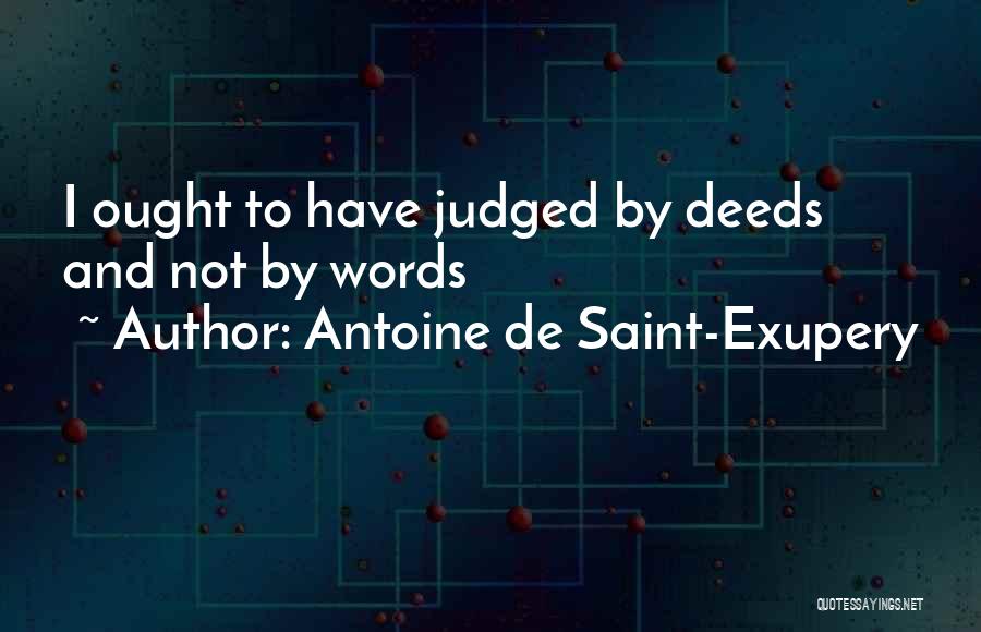 Deeds Not Words Quotes By Antoine De Saint-Exupery