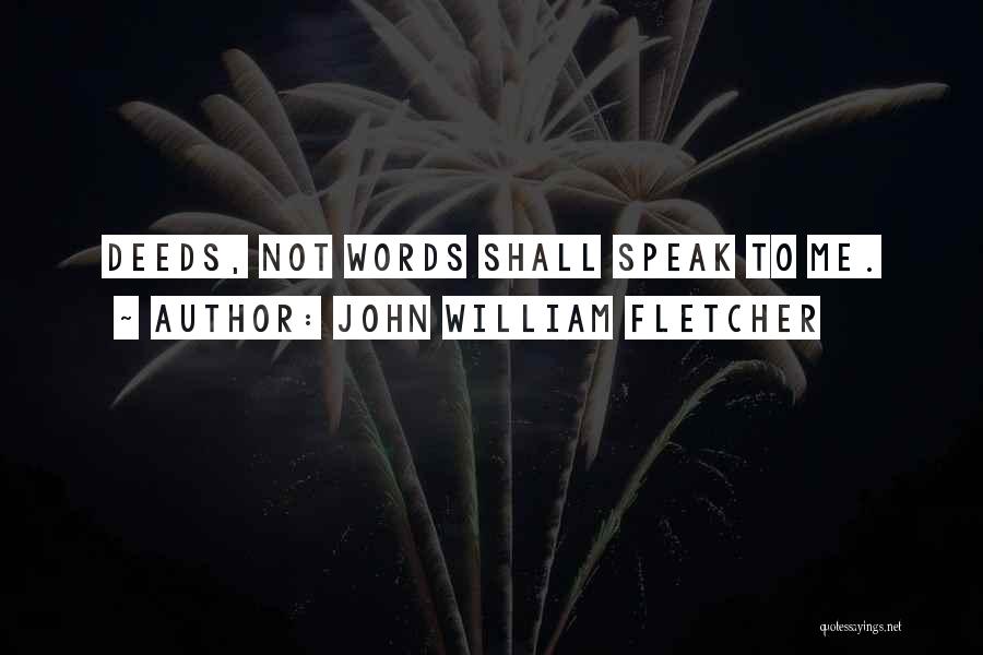 Deeds Not Words Quotes By John William Fletcher