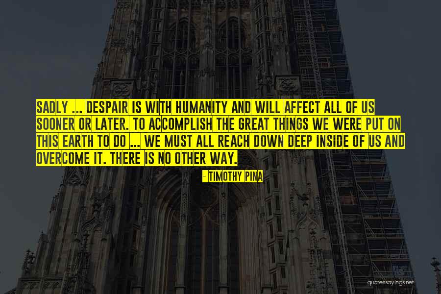 Deep Down Inside Quotes By Timothy Pina Deep Down Inside Quotes By Timothy Pina