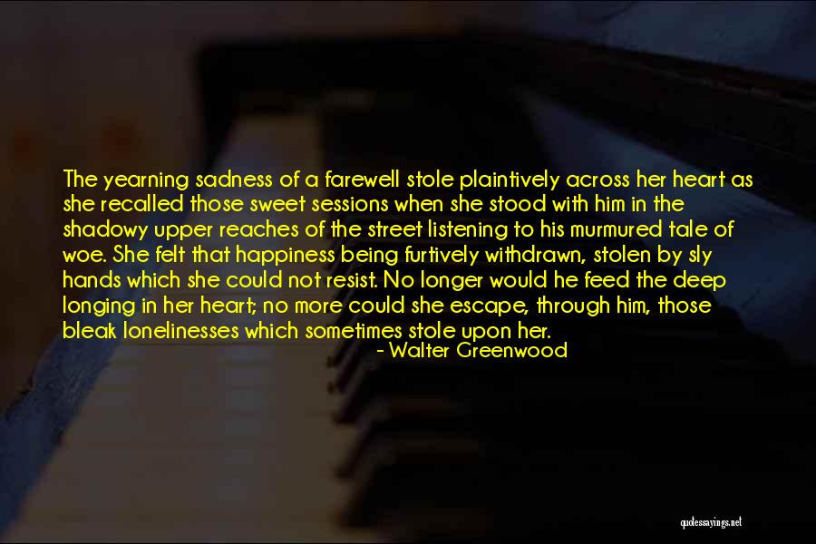 Deep Felt Love Quotes By Walter Greenwood Deep Felt Love Quotes By Walter Greenwood