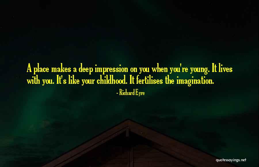 Deep Imagination Quotes By Richard Eyre Deep Imagination Quotes By Richard Eyre