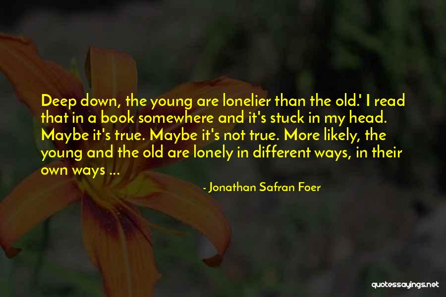 Deep Lonely Quotes By Jonathan Safran Foer Deep Lonely Quotes By Jonathan Safran Foer