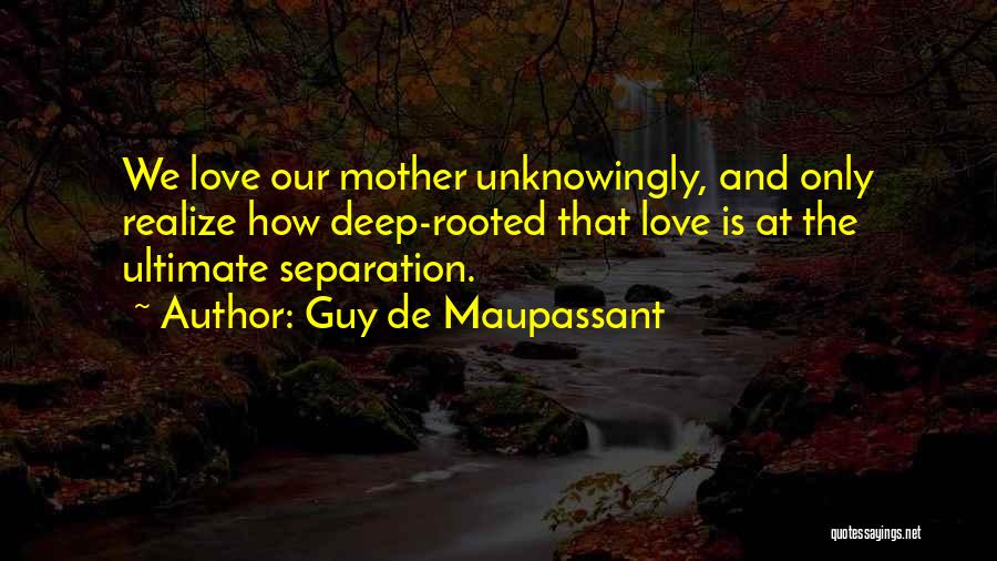 Deep Rooted Love Quotes By Guy De Maupassant