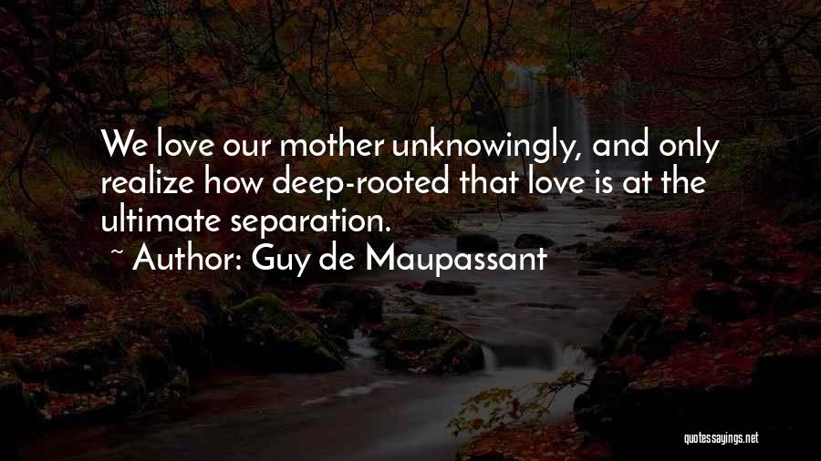 Deep Rooted Quotes By Guy De Maupassant