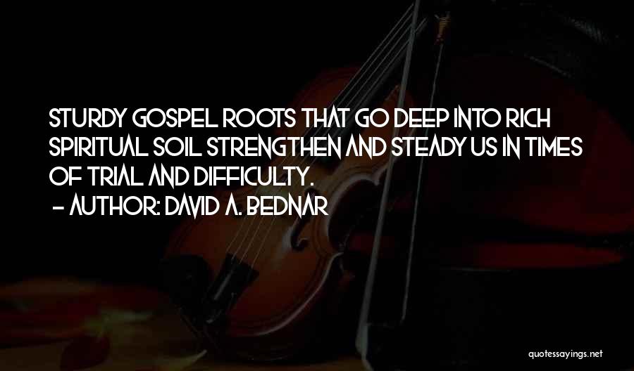 Deep Roots Quotes By David A. Bednar