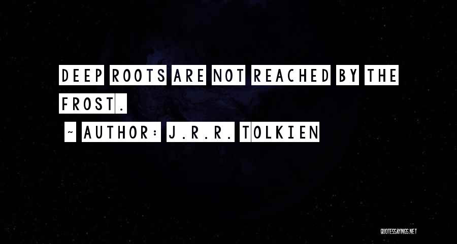 Deep Roots Quotes By J.R.R. Tolkien