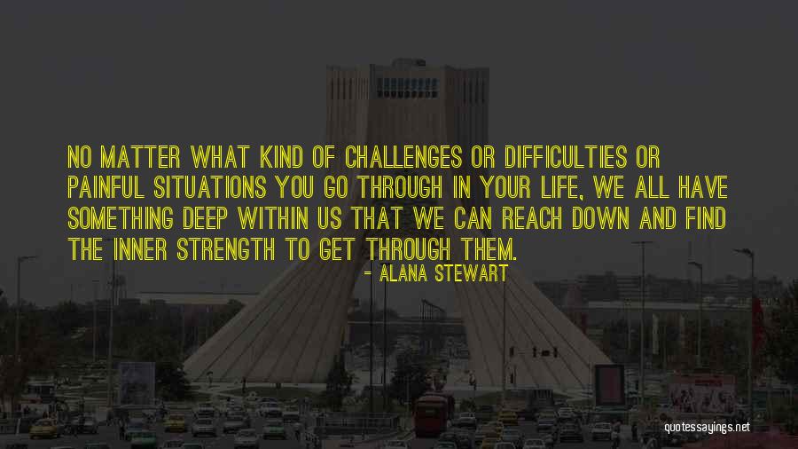 Deep Strength Quotes By Alana Stewart Deep Strength Quotes By Alana Stewart