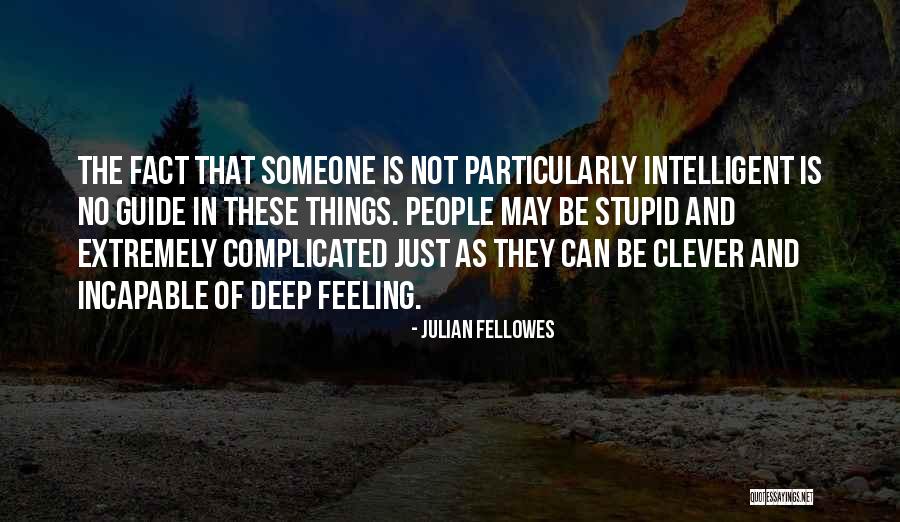 Deep Stupid Quotes By Julian Fellowes Deep Stupid Quotes By Julian Fellowes