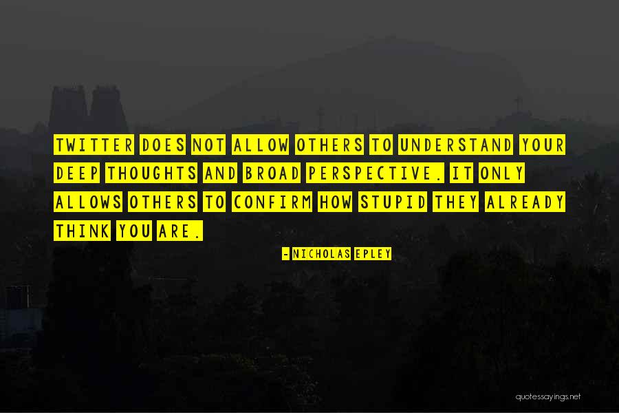 Deep Stupid Quotes By Nicholas Epley Deep Stupid Quotes By Nicholas Epley