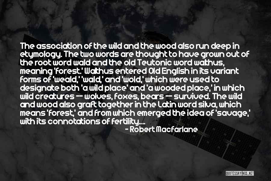 Deep Wood Quotes By Robert Macfarlane