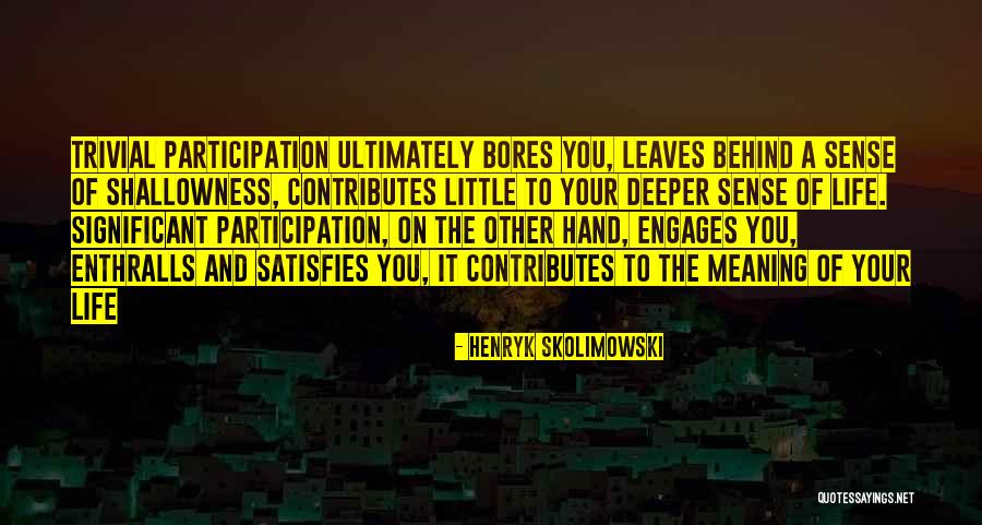 Deeper Meaning Of Life Quotes By Henryk Skolimowski