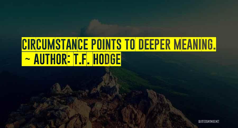 Deeper Meaning Of Life Quotes By T.F. Hodge