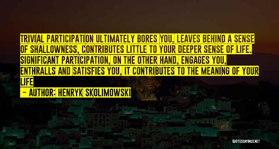 Deeper Meaning Quotes By Henryk Skolimowski