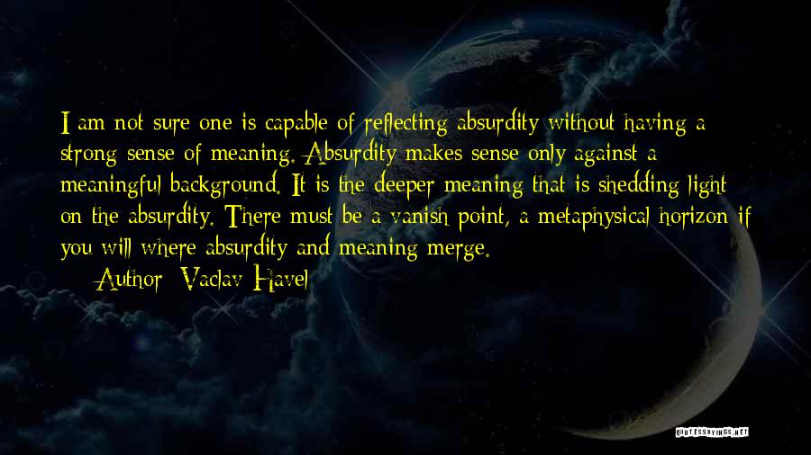 Deeper Meaning Quotes By Vaclav Havel