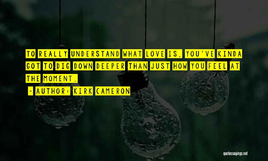 Deeper Than Love Quotes By Kirk Cameron