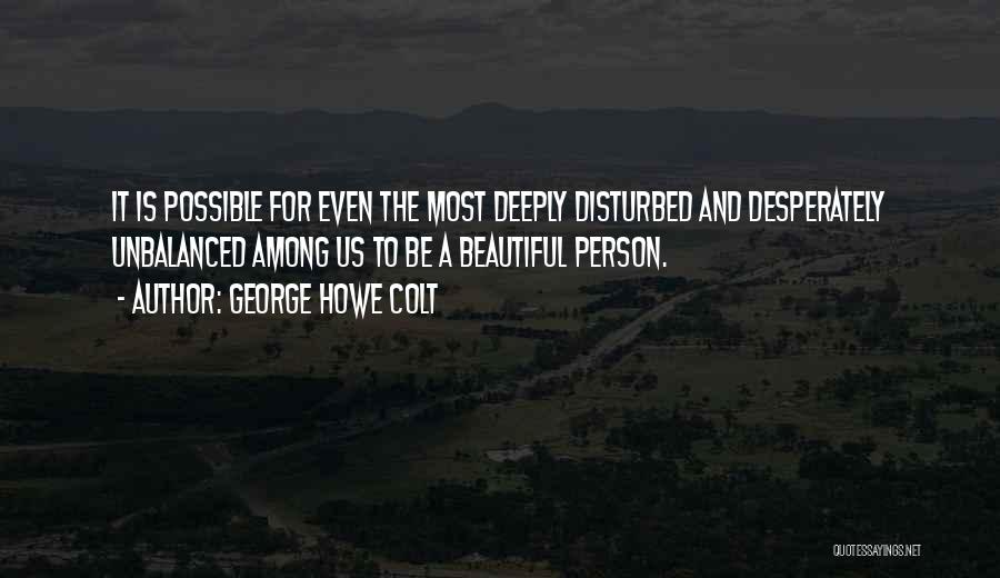 Deeply Disturbed Quotes By George Howe Colt