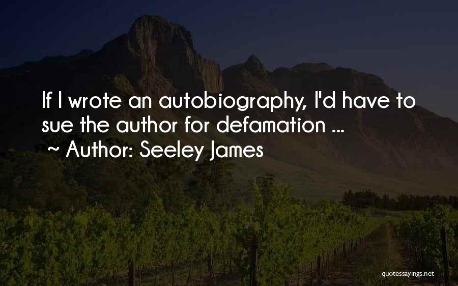 Defamation Quotes By Seeley James