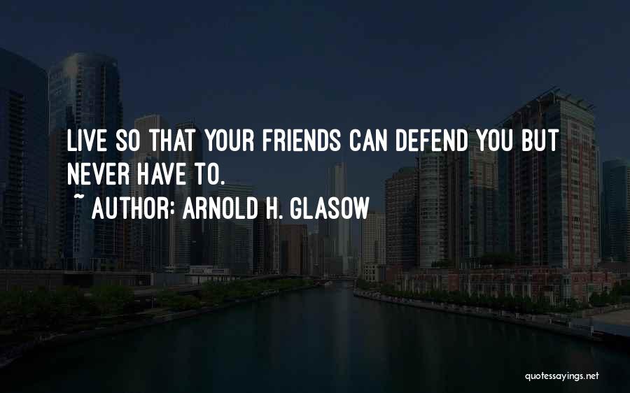 Defend Friends Quotes By Arnold H. Glasow