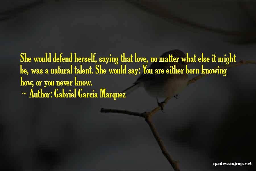 Defend Love Quotes By Gabriel Garcia Marquez