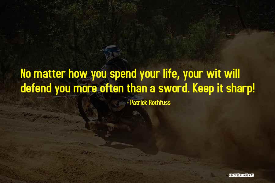 Defend Your Life Quotes By Patrick Rothfuss Defend Your Life Quotes By Patrick Rothfuss