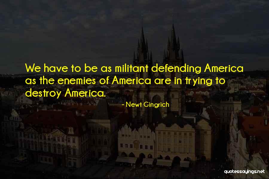 Defending America Quotes By Newt Gingrich Defending America Quotes By Newt Gingrich