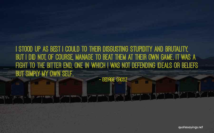 Defending Your Beliefs Quotes By George Grosz Defending Your Beliefs Quotes By George Grosz