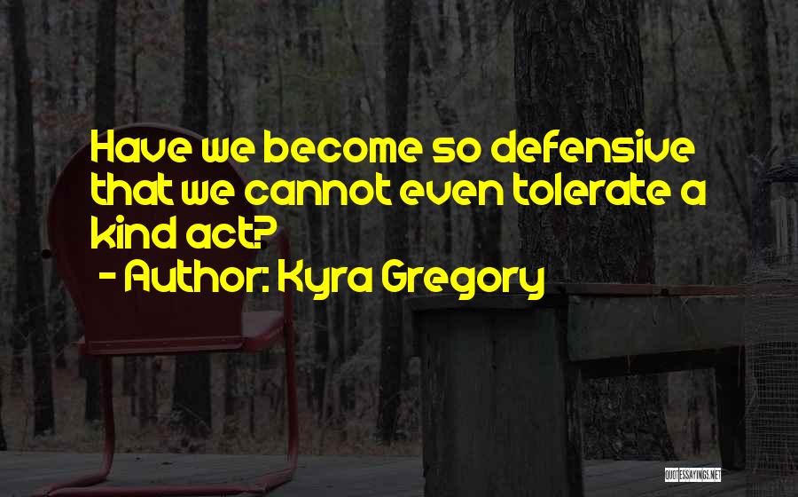 Defensiveness Quotes By Kyra Gregory