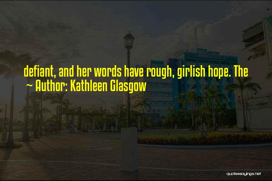 Defiant Quotes By Kathleen Glasgow