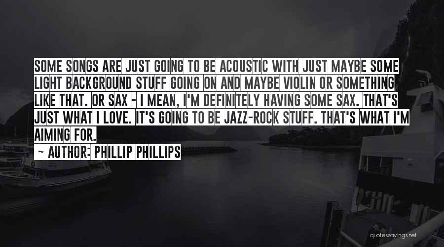 Definitely Maybe Love Quotes By Phillip Phillips