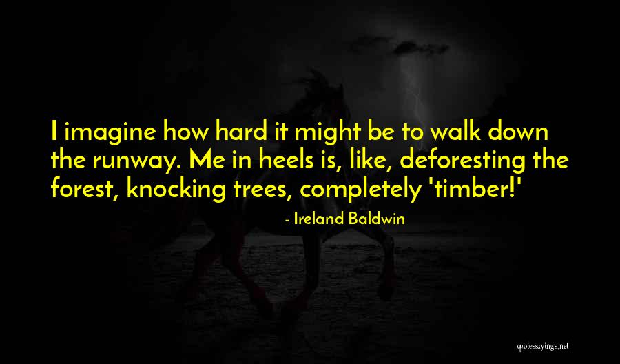 Deforesting Quotes By Ireland Baldwin Deforesting Quotes By Ireland Baldwin
