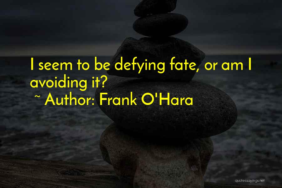 Defying Fate Quotes By Frank O'Hara