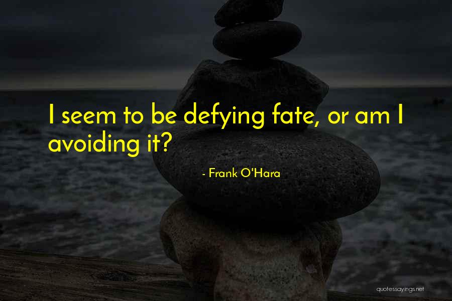 Defying Fate Quotes By Frank O'Hara Defying Fate Quotes By Frank O'Hara