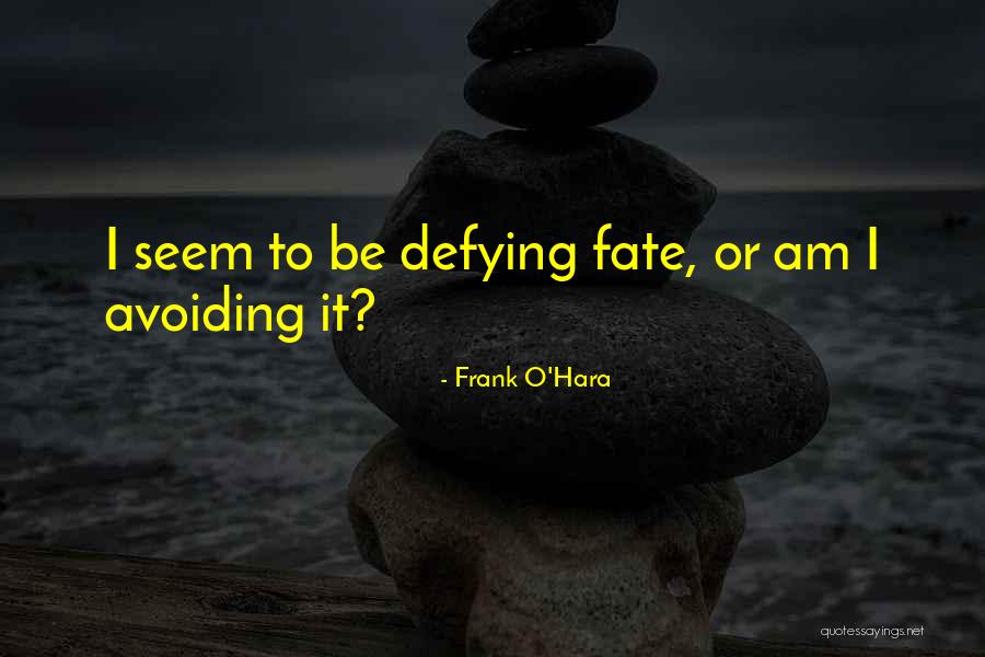 Defying Fate Quotes By Frank O'Hara