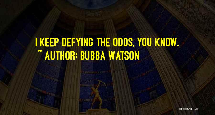 Defying Odds Quotes By Bubba Watson