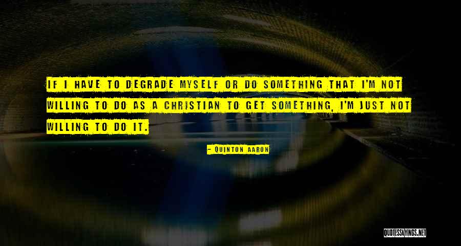 Degrade Myself Quotes By Quinton Aaron Degrade Myself Quotes By Quinton Aaron