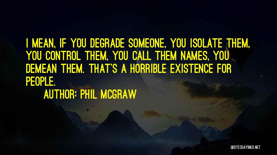 Degrade Yourself Quotes By Phil McGraw