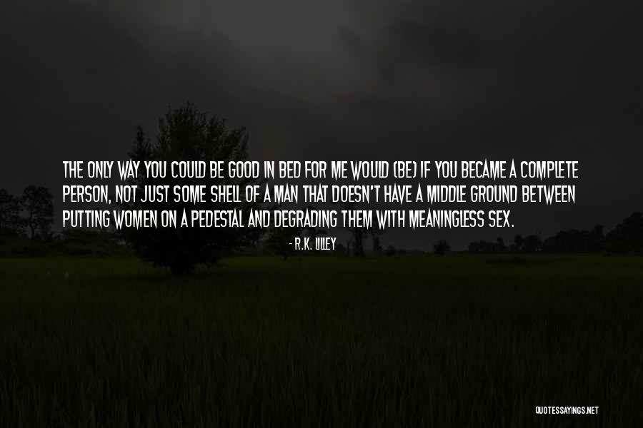 Degrading Women Quotes By R.K. Lilley Degrading Women Quotes By R.K. Lilley