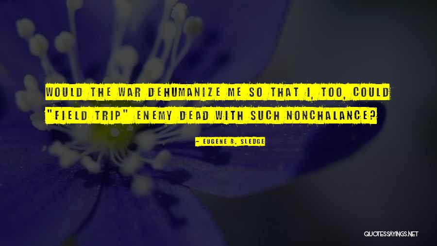 Dehumanize Quotes By Eugene B. Sledge