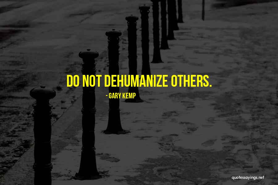 Dehumanize Quotes By Gary Kemp