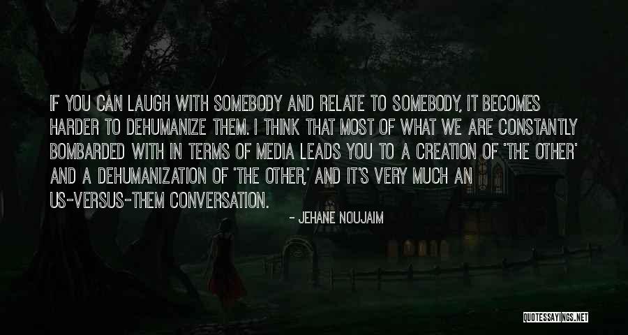 Dehumanize Quotes By Jehane Noujaim