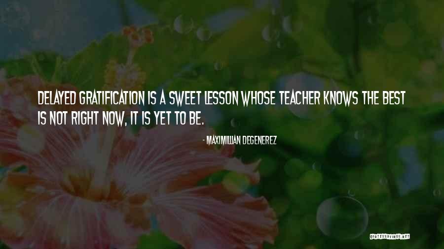 Delayed Gratification Quotes By Maximillian Degenerez Delayed Gratification Quotes By Maximillian Degenerez