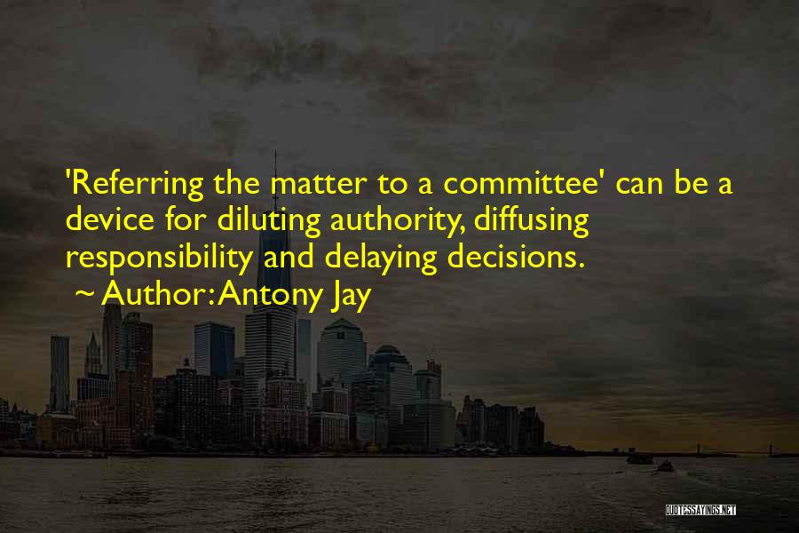 Delaying Decisions Quotes By Antony Jay