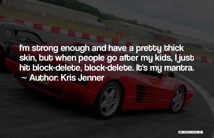 Delete Me Block Me Quotes By Kris Jenner