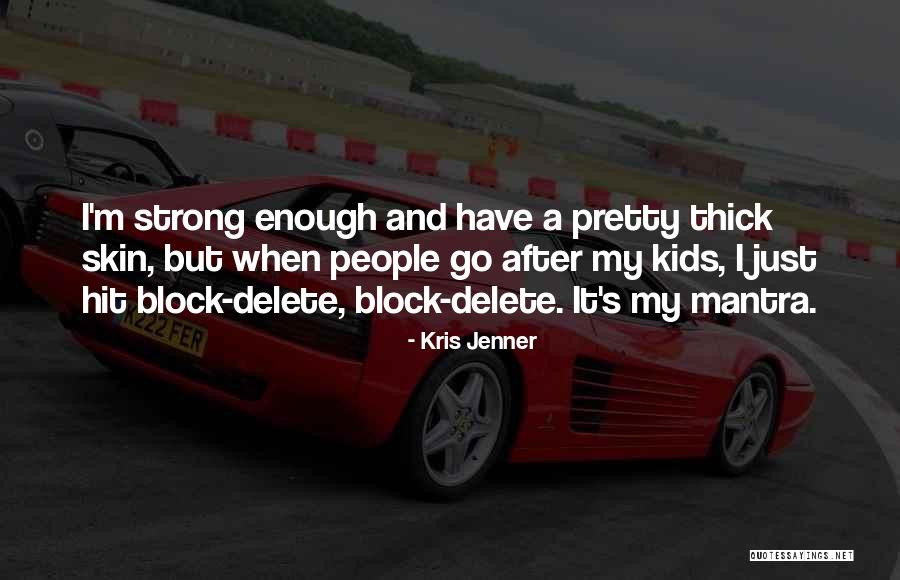 Delete Me Block Me Quotes By Kris Jenner