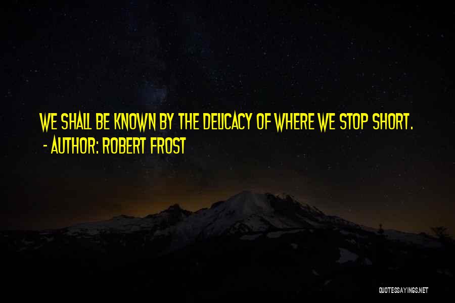 Delicacy Quotes By Robert Frost