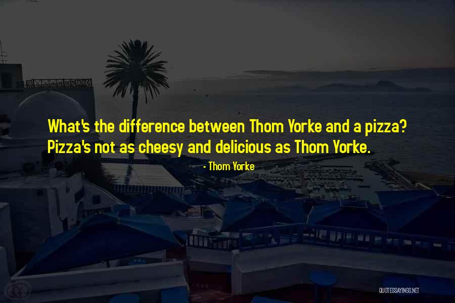 Delicious Pizza Quotes By Thom Yorke Delicious Pizza Quotes By Thom Yorke
